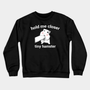 Hold Me Closer Tiny Hamster Crewneck Sweatshirt